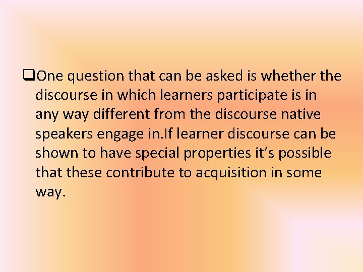 q. One question that can be asked is whether the discourse in which learners