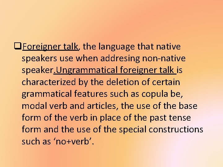 q. Foreigner talk, the language that native speakers use when addresing non-native speaker. Ungrammatical