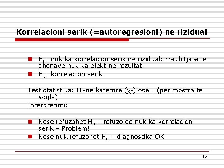 Korrelacioni serik (=autoregresioni) ne rizidual n H 0: nuk ka korrelacion serik ne rizidual;