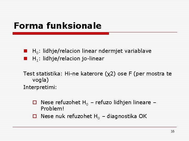 Forma funksionale n H 0: lidhje/relacion linear ndermjet variablave n H 1: lidhje/relacion jo-linear