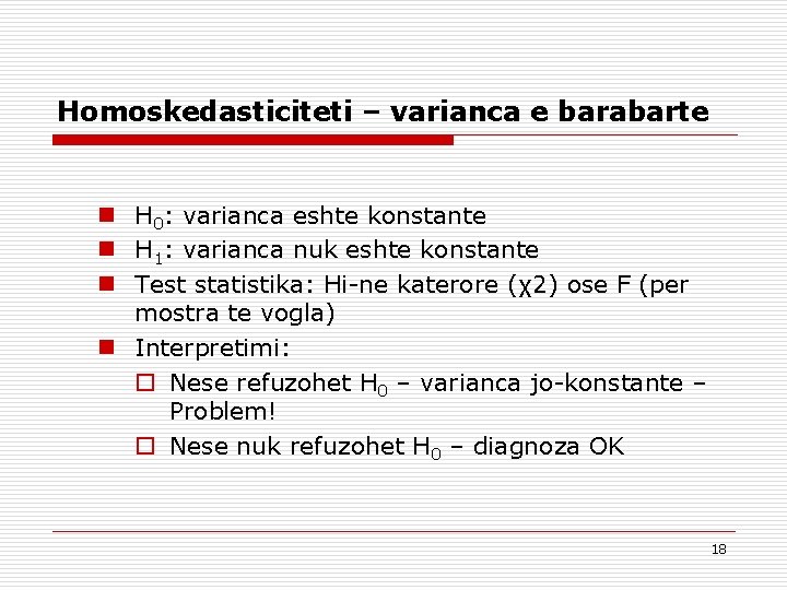 Homoskedasticiteti – varianca e barabarte n H 0: varianca eshte konstante n H 1: