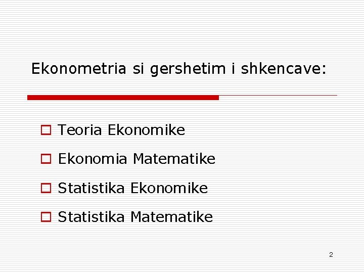 Ekonometria si gershetim i shkencave: o Teoria Ekonomike o Ekonomia Matematike o Statistika Ekonomike