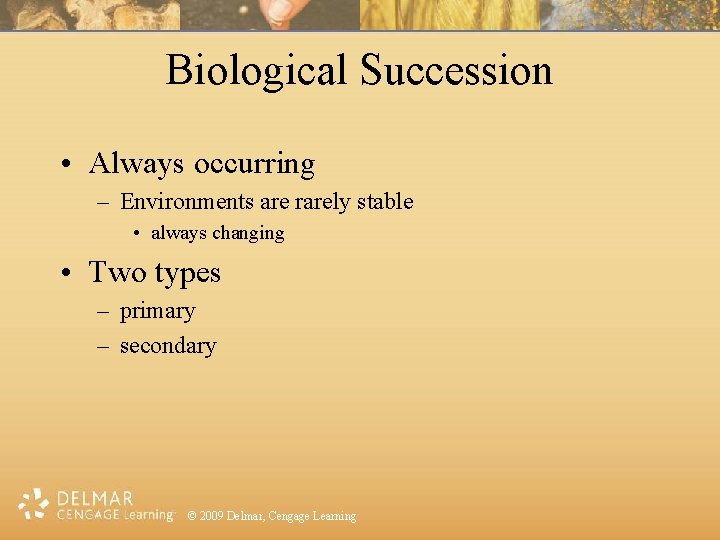 Biological Succession • Always occurring – Environments are rarely stable • always changing •