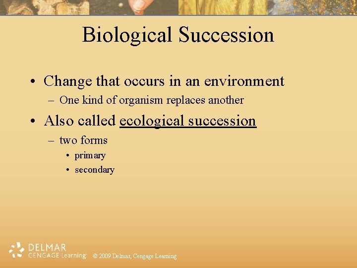 Biological Succession • Change that occurs in an environment – One kind of organism