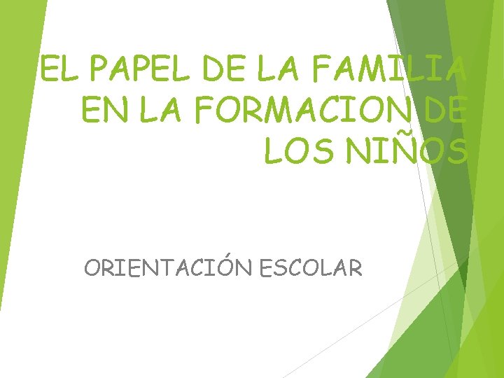 EL PAPEL DE LA FAMILIA EN LA FORMACION DE LOS NIÑOS ORIENTACIÓN ESCOLAR EL PAPEL DE LA FAMILIA EN LA FORMACION DE LOS NIÑOS ORIENTACIÓN ESCOLAR