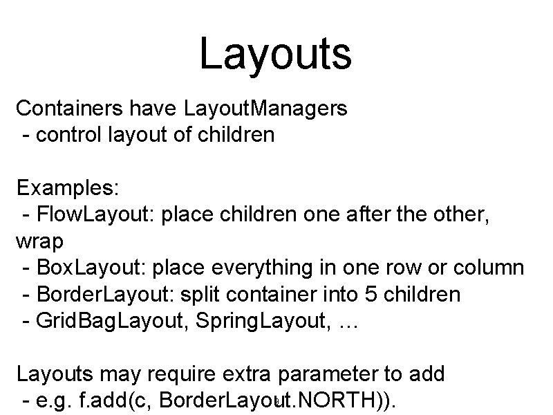 Layouts Containers have Layout. Managers - control layout of children Examples: - Flow. Layout: