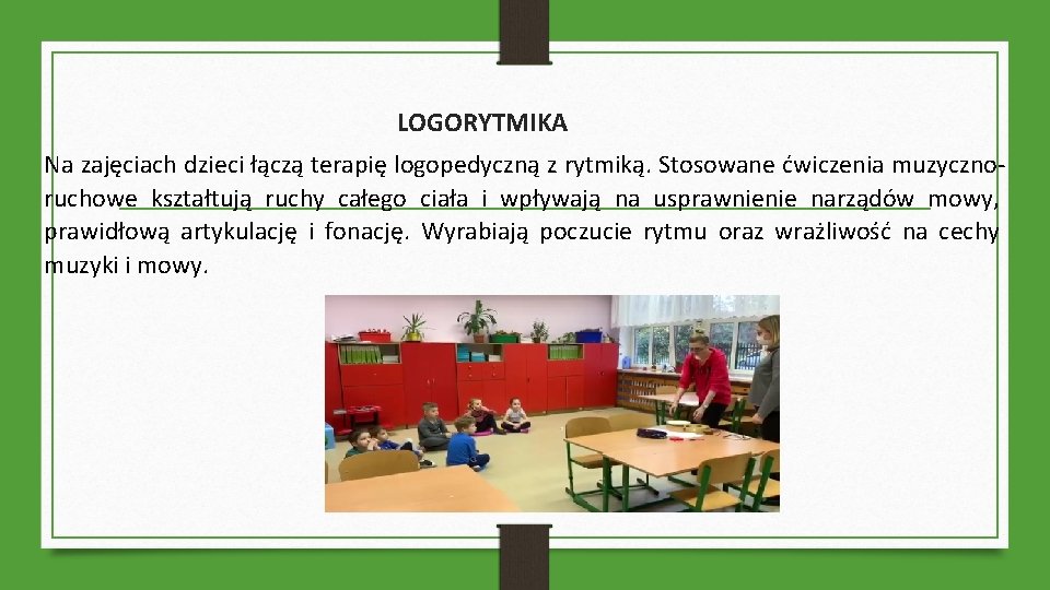 LOGORYTMIKA Na zajęciach dzieci łączą terapię logopedyczną z rytmiką. Stosowane ćwiczenia muzycznoruchowe kształtują ruchy