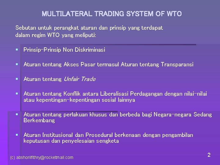 MULTILATERAL TRADING SYSTEM OF WTO Sebutan untuk perangkat aturan dan prinsip yang terdapat dalam