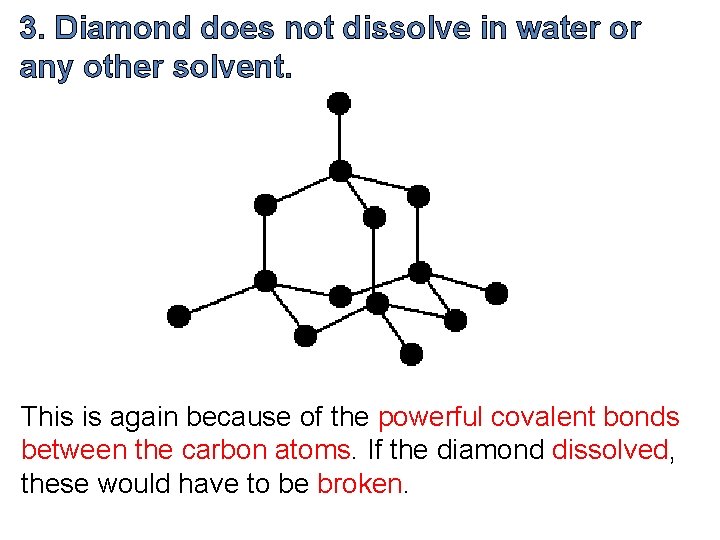 3. Diamond does not dissolve in water or any other solvent. This is again