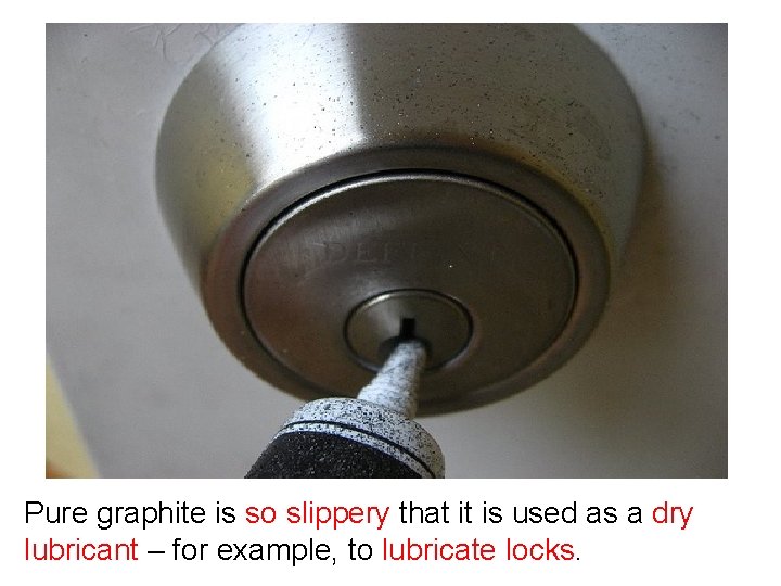 Pure graphite is so slippery that it is used as a dry lubricant –