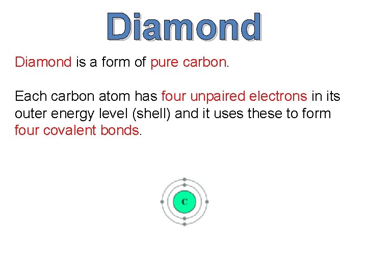 Diamond is a form of pure carbon. Each carbon atom has four unpaired electrons