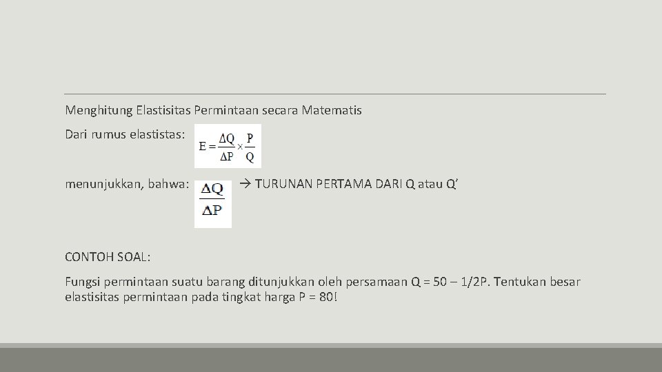 Menghitung Elastisitas Permintaan secara Matematis Dari rumus elastistas: menunjukkan, bahwa: TURUNAN PERTAMA DARI Q