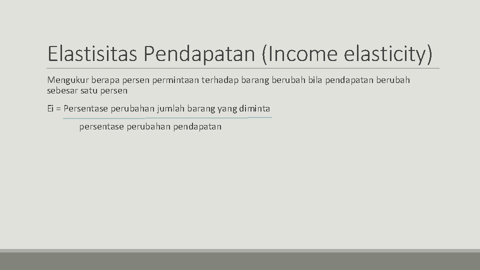 Elastisitas Pendapatan (Income elasticity) Mengukur berapa persen permintaan terhadap barang berubah bila pendapatan berubah