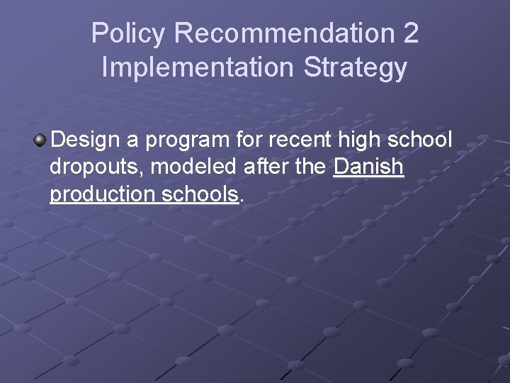 Policy Recommendation 2 Implementation Strategy Design a program for recent high school dropouts, modeled