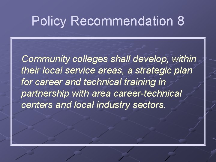 Policy Recommendation 8 Community colleges shall develop, within their local service areas, a strategic