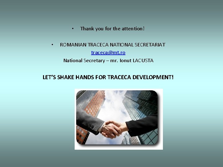  • • Thank you for the attention! ROMANIAN TRACECA NATIONAL SECRETARIAT traceca@mt. ro