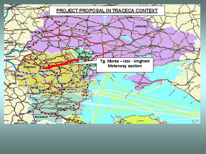 PROJECT PROPOSAL IN TRACECA CONTEXT Tg. Mures – Iasi - Ungheni Motorway section 