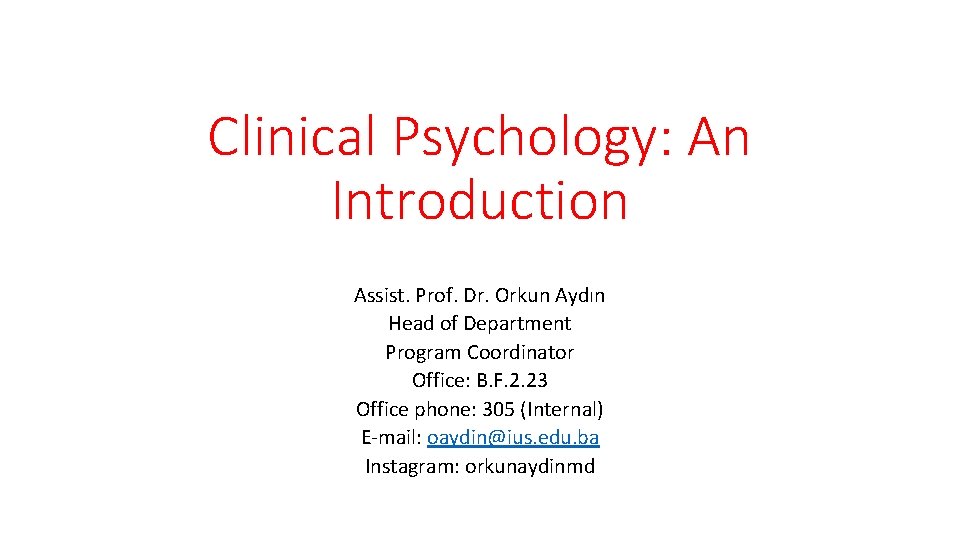 Clinical Psychology: An Introduction Assist. Prof. Dr. Orkun Aydın Head of Department Program Coordinator