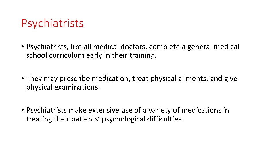 Psychiatrists • Psychiatrists, like all medical doctors, complete a general medical school curriculum early