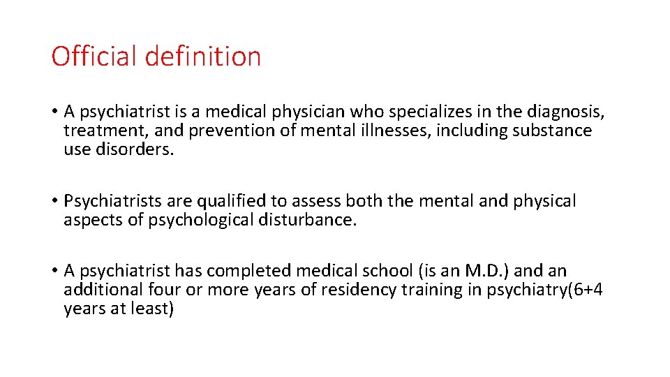 Official definition • A psychiatrist is a medical physician who specializes in the diagnosis,