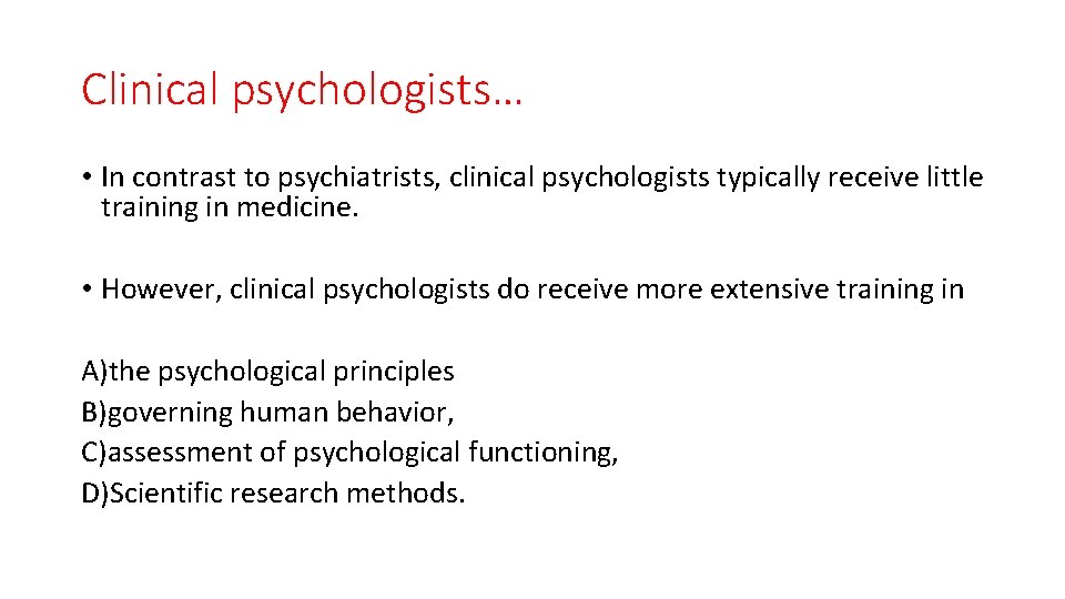 Clinical psychologists… • In contrast to psychiatrists, clinical psychologists typically receive little training in