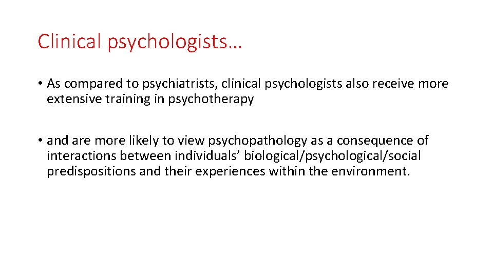 Clinical psychologists… • As compared to psychiatrists, clinical psychologists also receive more extensive training