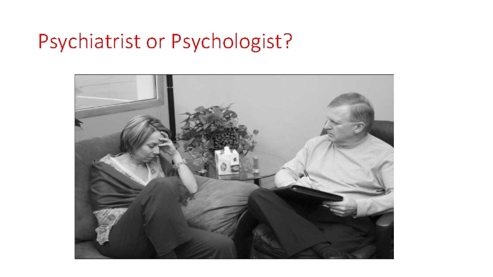 Psychiatrist or Psychologist? 