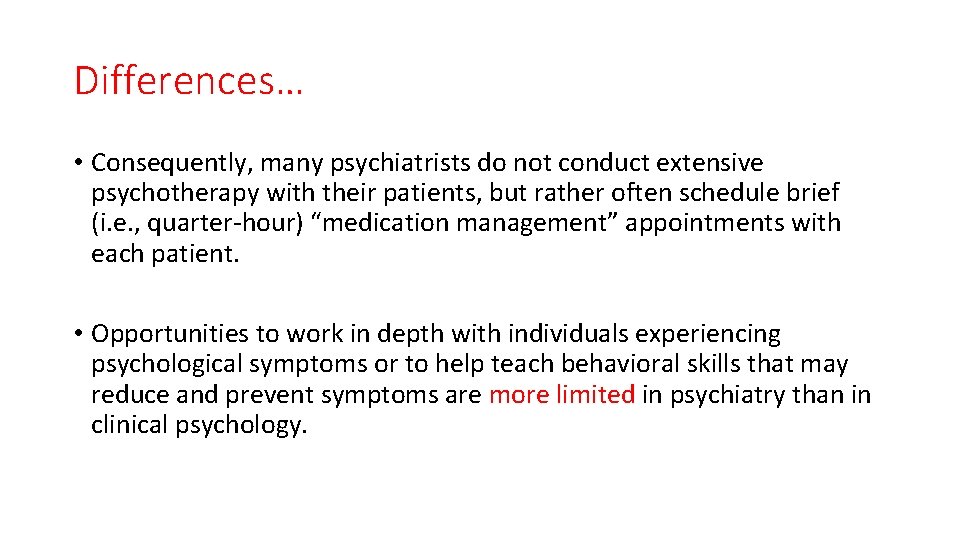 Differences… • Consequently, many psychiatrists do not conduct extensive psychotherapy with their patients, but