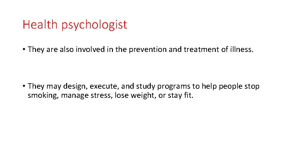 Health psychologist • They are also involved in the prevention and treatment of illness.