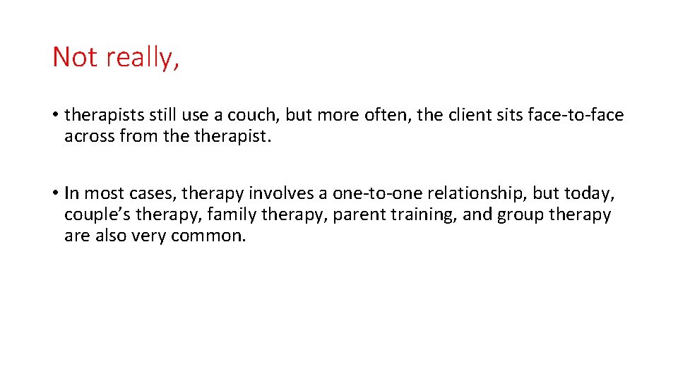 Not really, • therapists still use a couch, but more often, the client sits