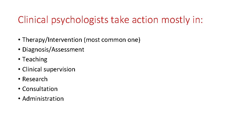 Clinical psychologists take action mostly in: • Therapy/Intervention (most common one) • Diagnosis/Assessment •