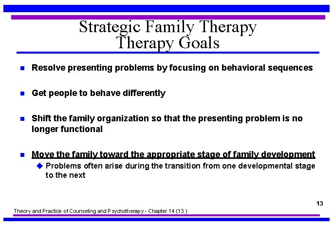 Strategic Family Therapy Goals n Resolve presenting problems by focusing on behavioral sequences n