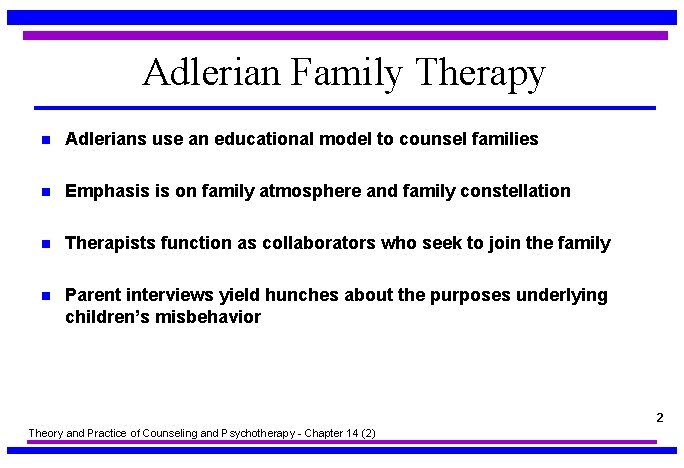 Adlerian Family Therapy n Adlerians use an educational model to counsel families n Emphasis