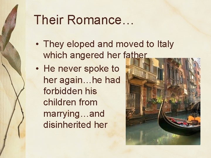 Their Romance… • They eloped and moved to Italy which angered her father •