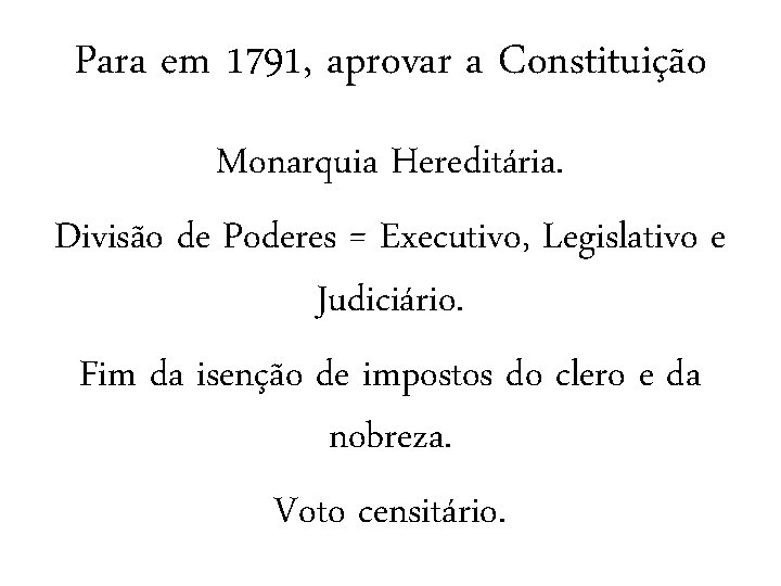 Para em 1791, aprovar a Constituição Monarquia Hereditária. Divisão de Poderes = Executivo, Legislativo