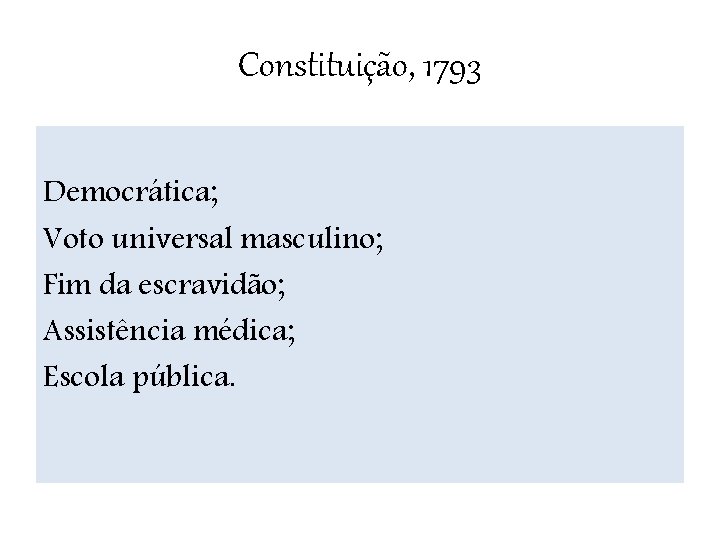 Constituição, 1793 Democrática; Voto universal masculino; Fim da escravidão; Assistência médica; Escola pública. 