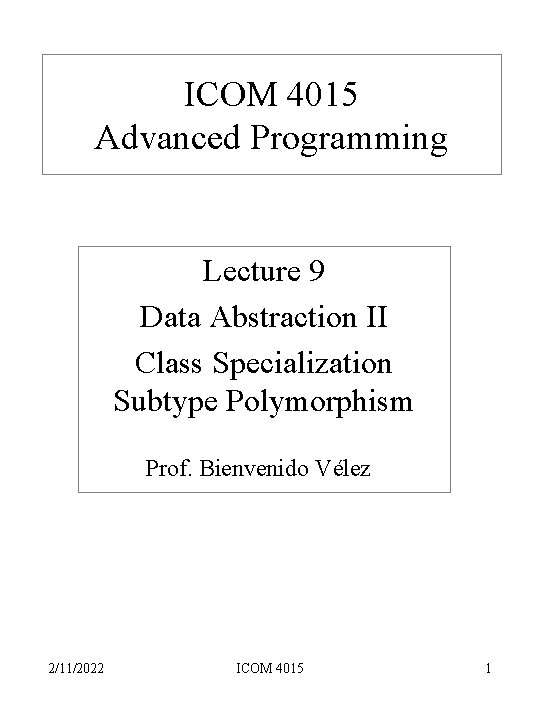 ICOM 4015 Advanced Programming Lecture 9 Data Abstraction II Class Specialization Subtype Polymorphism Prof.