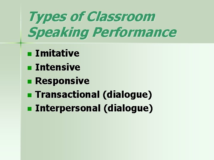 Types of Classroom Speaking Performance Imitative n Intensive n Responsive n Transactional (dialogue) n