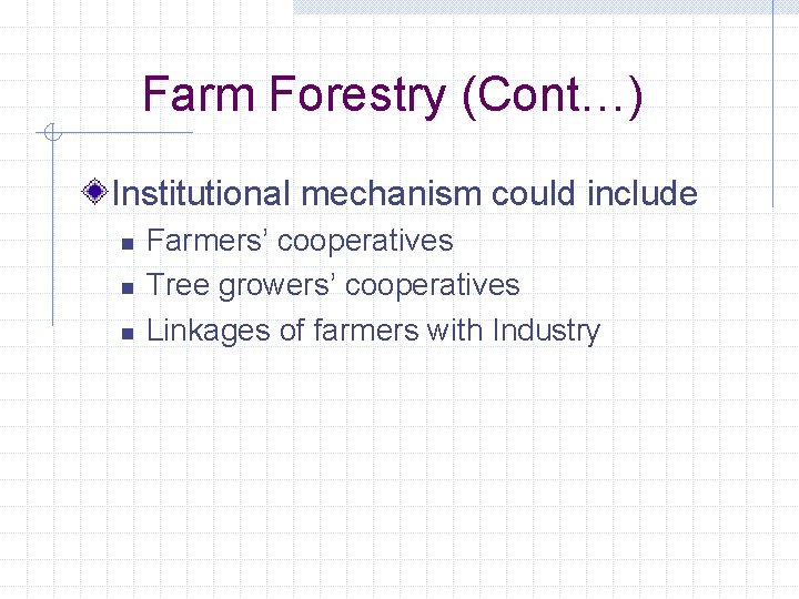 Farm Forestry (Cont…) Institutional mechanism could include n n n Farmers’ cooperatives Tree growers’