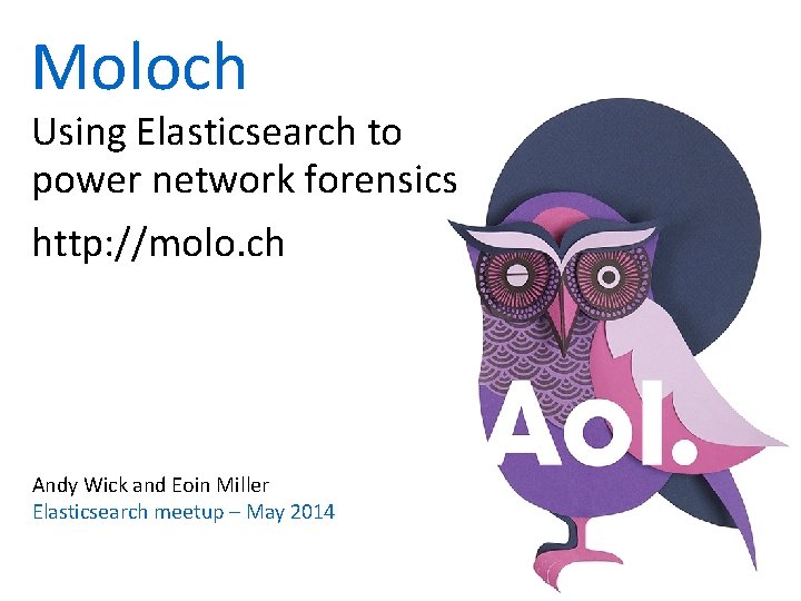 Moloch Using Elasticsearch to power network forensics http: //molo. ch Andy Wick and Eoin