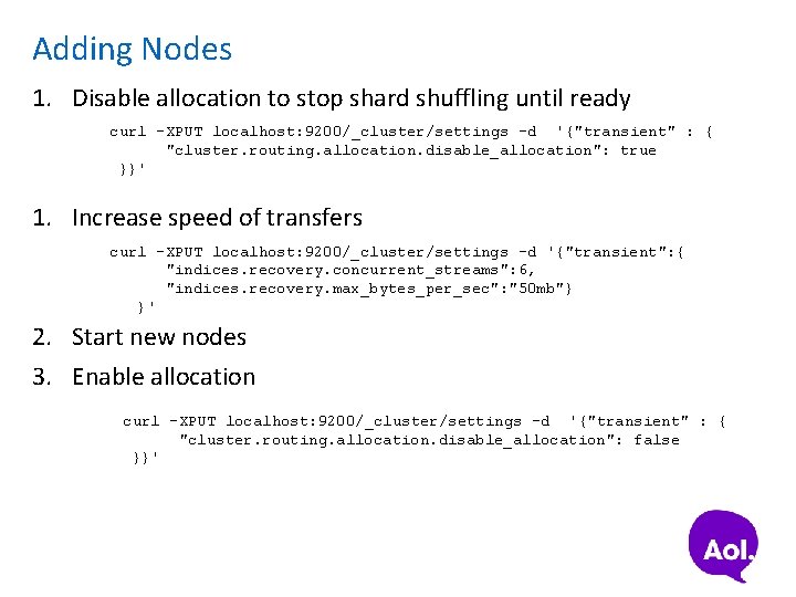 Adding Nodes 1. Disable allocation to stop shard shuffling until ready curl -XPUT localhost: