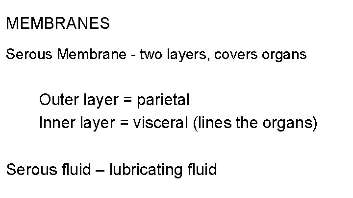 MEMBRANES Serous Membrane - two layers, covers organs Outer layer = parietal Inner layer MEMBRANES Serous Membrane - two layers, covers organs Outer layer = parietal Inner layer