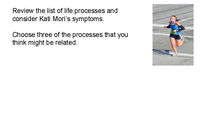 Review the list of life processes and consider Kati Mori’s symptoms. Choose three of Review the list of life processes and consider Kati Mori’s symptoms. Choose three of