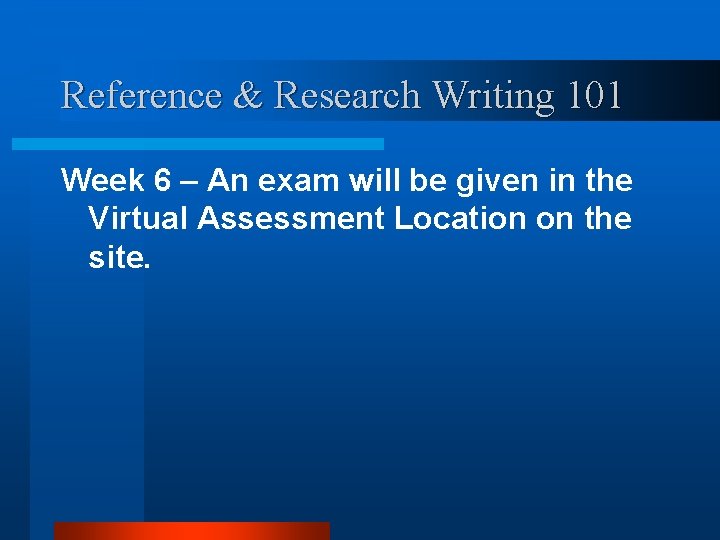 Reference & Research Writing 101 Week 6 – An exam will be given in