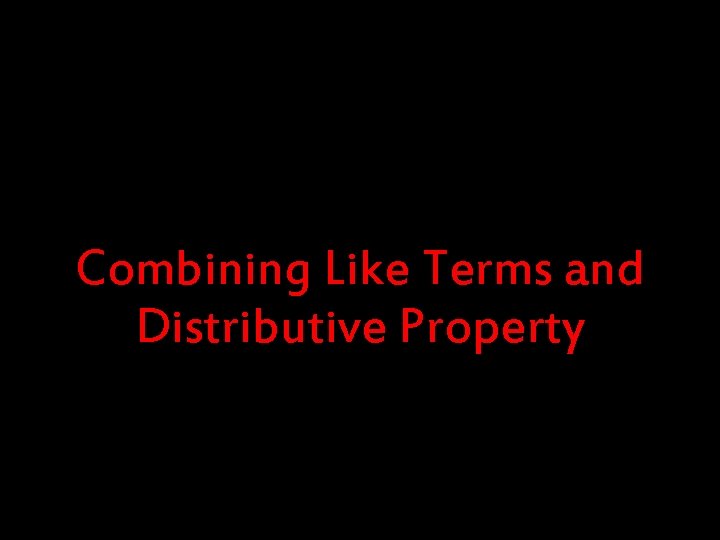 Combining Like Terms and Distributive Property 