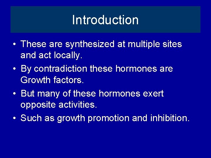 Introduction • These are synthesized at multiple sites and act locally. • By contradiction