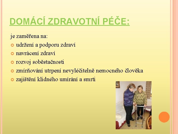 DOMÁCÍ ZDRAVOTNÍ PÉČE: je zaměřena na: udržení a podporu zdraví navrácení zdraví rozvoj soběstačnosti