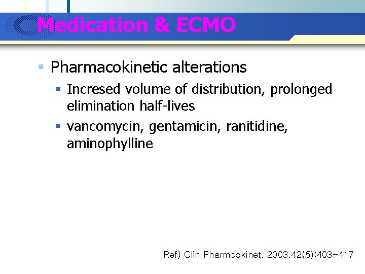 Medication & ECMO Company Logo § Pharmacokinetic alterations § Incresed volume of distribution, prolonged