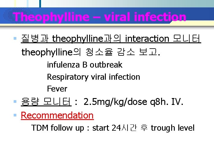 Company Logo Theophylline – viral infection § 질병과 theophylline과의 interaction 모니터 theophylline의 청소율 감소