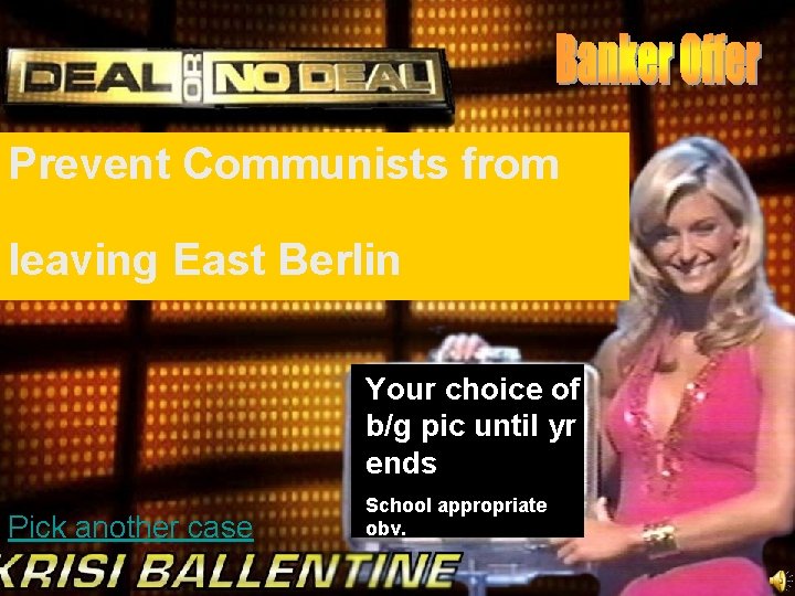Prevent Communists from leaving East Berlin Your choice of b/g pic until yr ends